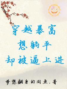 穿越暴富,想躺平,却被逼上进 穿越暴富,想躺平,却被逼上进