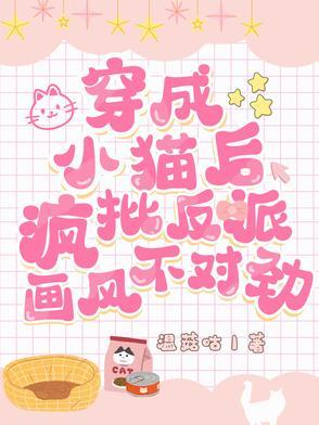 穿成小猫后,疯批反派画风不对劲 穿成小猫后,疯批反派画风不对劲