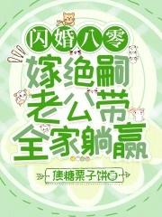 闪婚八零,嫁绝嗣老公带全家躺赢 闪婚八零,嫁绝嗣老公带全家躺赢