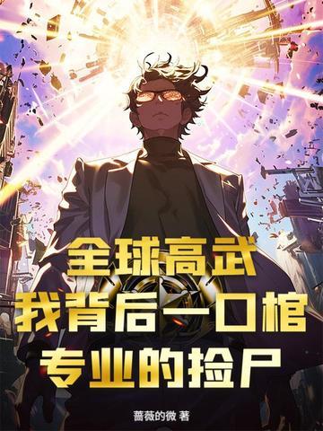 全球高武:我背后一口棺,专业的捡尸 全球高武:我背后一口棺,专业的捡尸