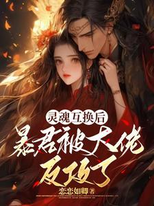 灵魂互换暴君总想生娃 灵魂互换暴君总想生娃