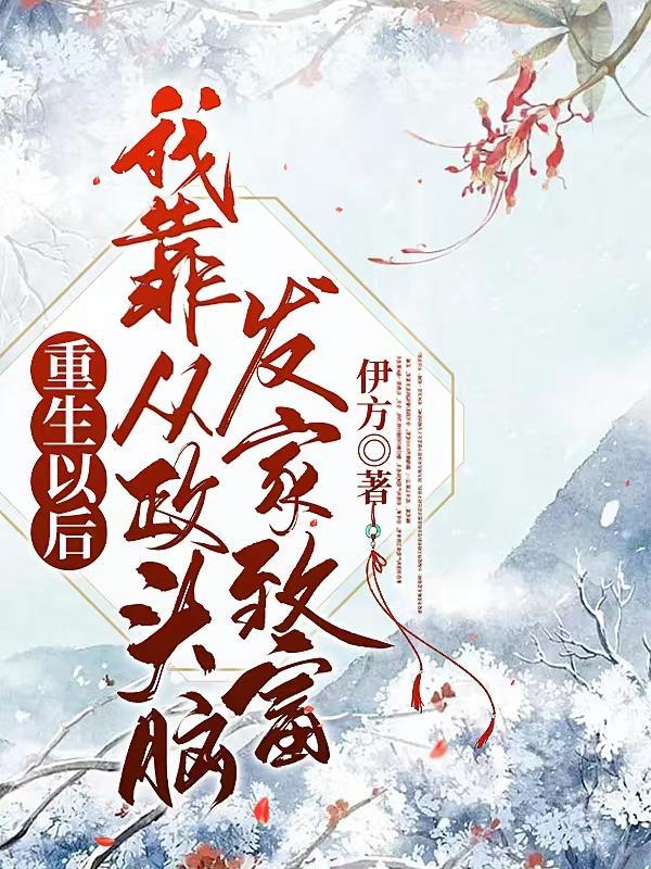 重生以后我考从政头脑发家致富 重生以后我考从政头脑发家致富