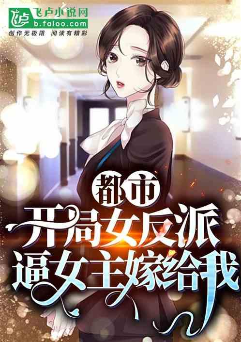 都市:开局女反派逼女主嫁给我 都市:开局女反派逼女主嫁给我