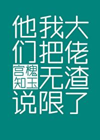 他们说我把无限大佬渣了 他们说我把无限大佬渣了