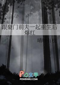 跟豪门前夫一起重生后爆红 跟豪门前夫一起重生后爆红