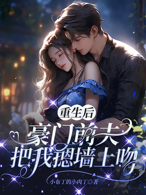 重生后,豪门前夫把我摁墙上吻 重生后,豪门前夫把我摁墙上吻