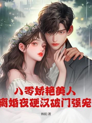 八零娇艳美人,离婚夜硬汉破门强宠 八零娇艳美人,离婚夜硬汉破门强宠