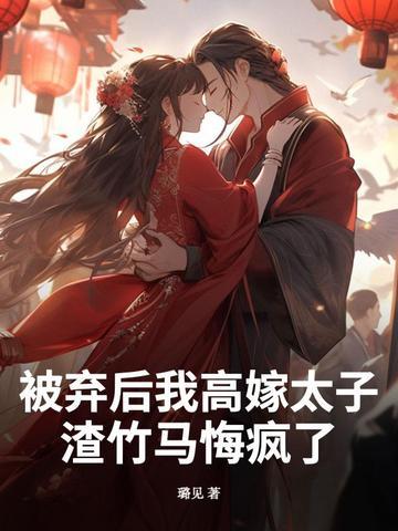 被弃后我高嫁太子,渣竹马悔疯了 被弃后我高嫁太子,渣竹马悔疯了