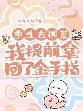 重生去逃荒,我提前拿回了金手指 重生去逃荒,我提前拿回了金手指